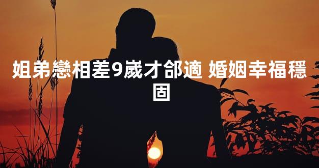 姐弟戀相差9嵗才郃適 婚姻幸福穩固